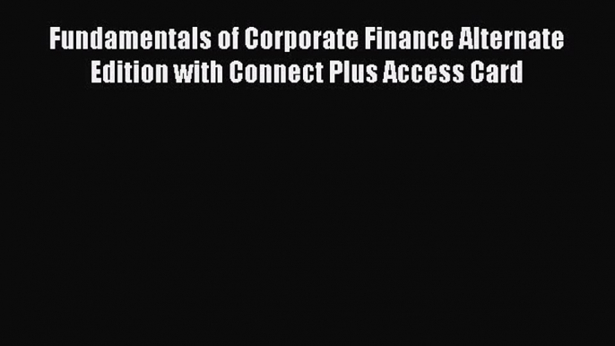 Read Fundamentals of Corporate Finance Alternate Edition with Connect Plus Access Card Ebook