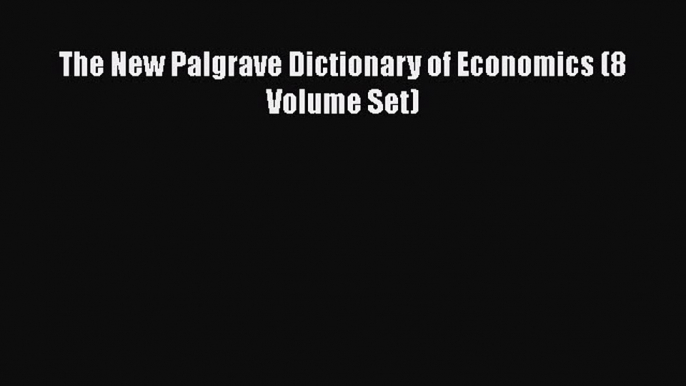 Read Book The New Palgrave Dictionary of Economics (8 Volume Set) E-Book Free