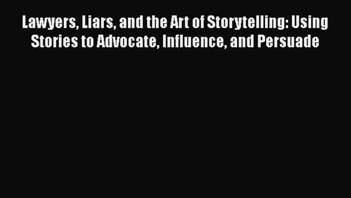 [PDF] Lawyers Liars and the Art of Storytelling: Using Stories to Advocate Influence and Persuade