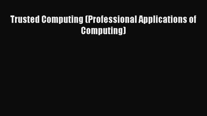 Read Trusted Computing (Professional Applications of Computing) Ebook Free