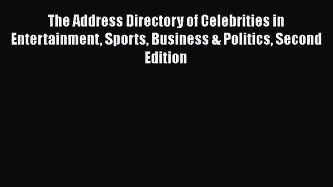 Read Book The Address Directory of Celebrities in Entertainment Sports Business & Politics