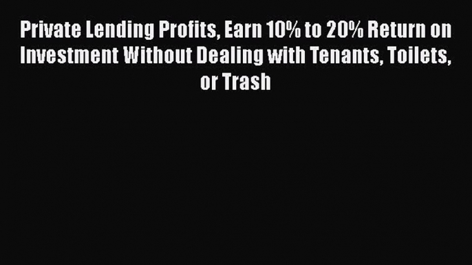 READbook Private Lending Profits Earn 10% to 20% Return on Investment Without Dealing with