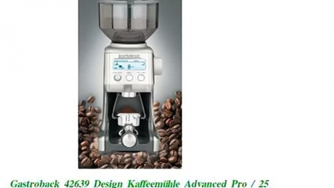 Best-Preis fÃ¼r Gastroback 42639 Design Kaffeem�hle Advanced Pro / 25 Mahlgr Neu