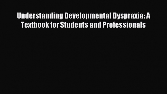 READ book  Understanding Developmental Dyspraxia: A Textbook for Students and Professionals#