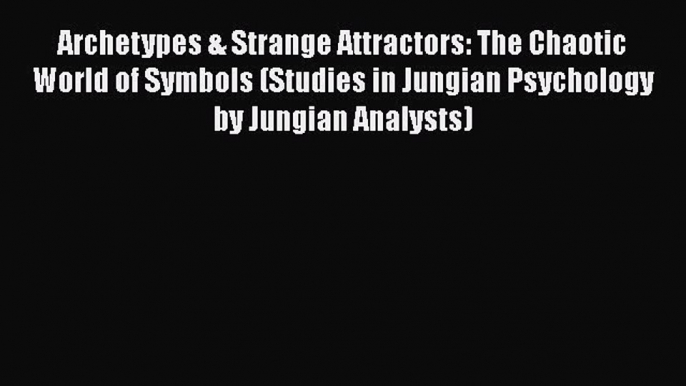 Read Archetypes & Strange Attractors: The Chaotic World of Symbols (Studies in Jungian Psychology