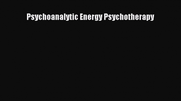 Read Psychoanalytic Energy Psychotherapy Ebook Free