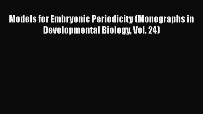 Read Books Models for Embryonic Periodicity (Monographs in Developmental Biology Vol. 24) Ebook