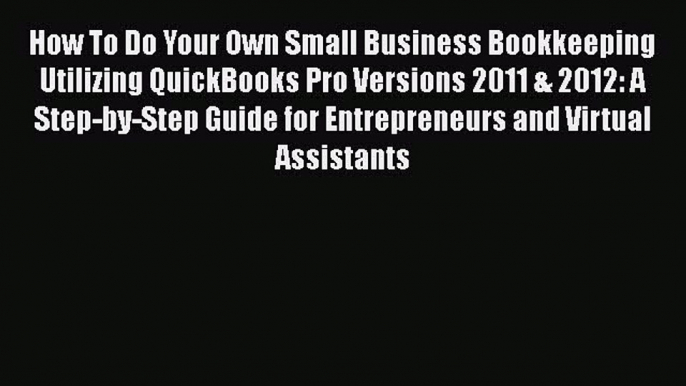 [PDF] How To Do Your Own Small Business Bookkeeping Utilizing QuickBooks Pro Versions 2011