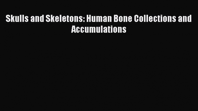 READ FREE FULL EBOOK DOWNLOAD  Skulls and Skeletons: Human Bone Collections and Accumulations#