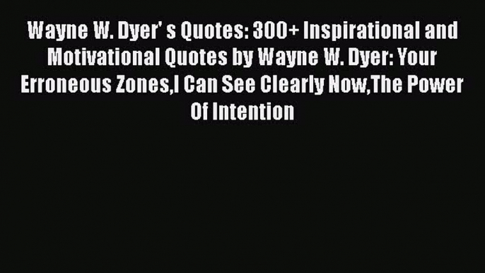 Read Wayne W. Dyer' s Quotes: 300+ Inspirational and Motivational Quotes by Wayne W. Dyer: