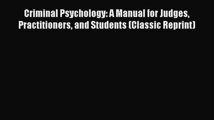 READ book  Criminal Psychology: A Manual for Judges Practitioners and Students (Classic Reprint)#