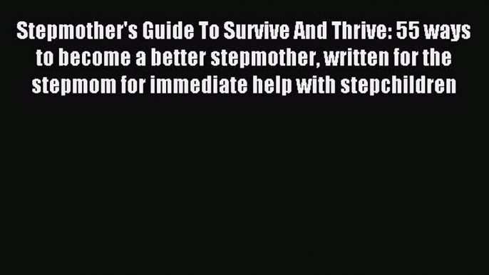 Read Stepmother's Guide To Survive And Thrive: 55 ways to become a better stepmother written