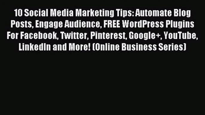 Read 10 Social Media Marketing Tips: Automate Blog Posts Engage Audience FREE WordPress Plugins