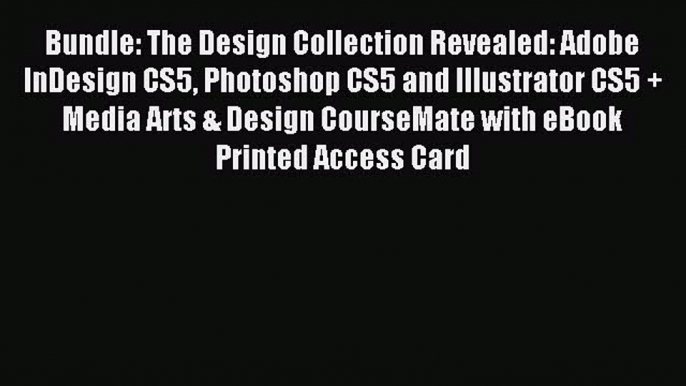 Read Bundle: The Design Collection Revealed: Adobe InDesign CS5 Photoshop CS5 and Illustrator