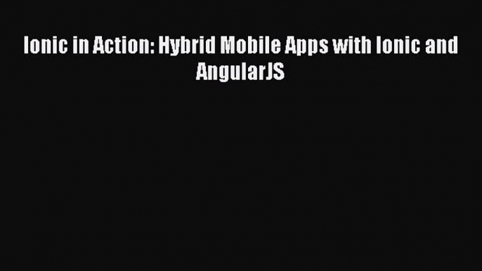 Read Ionic in Action: Hybrid Mobile Apps with Ionic and AngularJS PDF Online