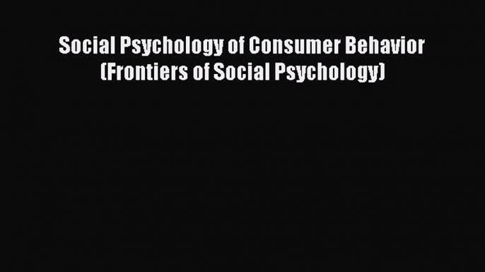 Read Social Psychology of Consumer Behavior (Frontiers of Social Psychology) E-Book Free