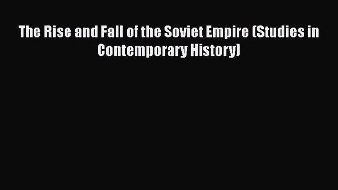 Download Book The Rise and Fall of the Soviet Empire (Studies in Contemporary History) Ebook