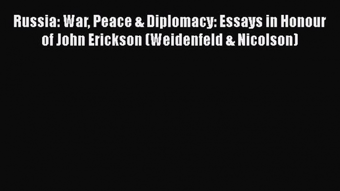 Read Book Russia: War Peace & Diplomacy: Essays in Honour of John Erickson (Weidenfeld & Nicolson)