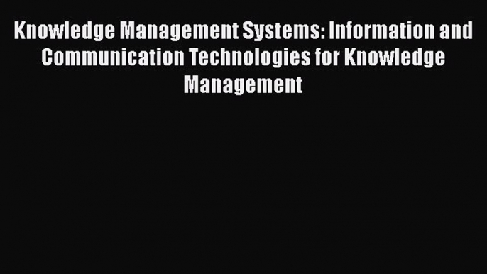 Download Knowledge Management Systems: Information and Communication Technologies for Knowledge