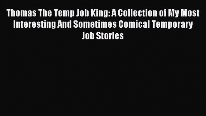 Popular book Thomas The Temp Job King: A Collection of My Most Interesting And Sometimes Comical