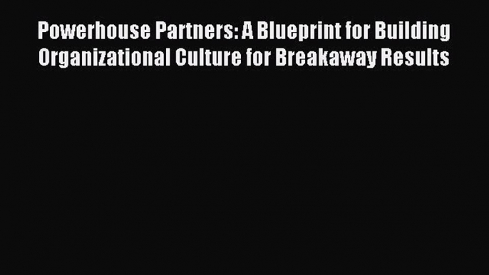 Read herePowerhouse Partners: A Blueprint for Building Organizational Culture for Breakaway