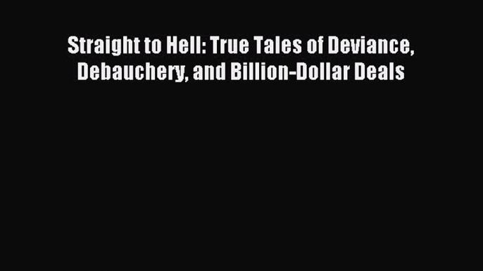 Enjoyed read Straight to Hell: True Tales of Deviance Debauchery and Billion-Dollar Deals