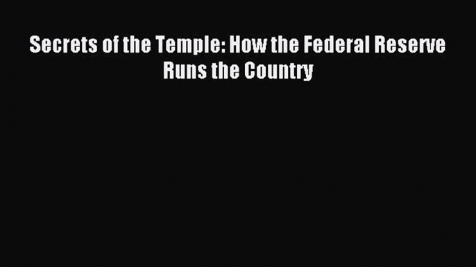 Enjoyed read Secrets of the Temple: How the Federal Reserve Runs the Country