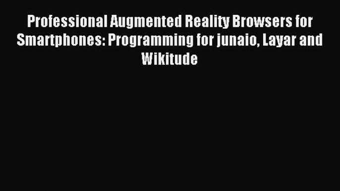 Download Professional Augmented Reality Browsers for Smartphones: Programming for junaio Layar