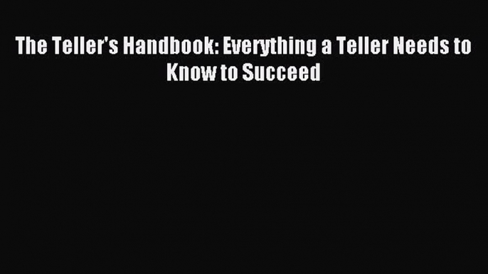 Read hereThe Teller's Handbook: Everything a Teller Needs to Know to Succeed