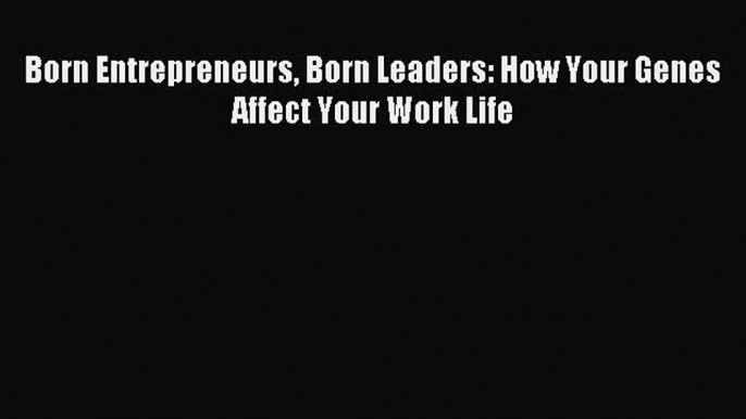 Enjoyed read Born Entrepreneurs Born Leaders: How Your Genes Affect Your Work Life