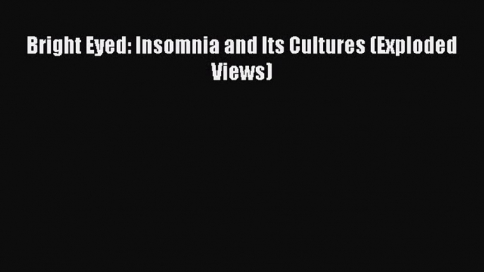 Enjoyed read Bright Eyed: Insomnia and Its Cultures (Exploded Views)