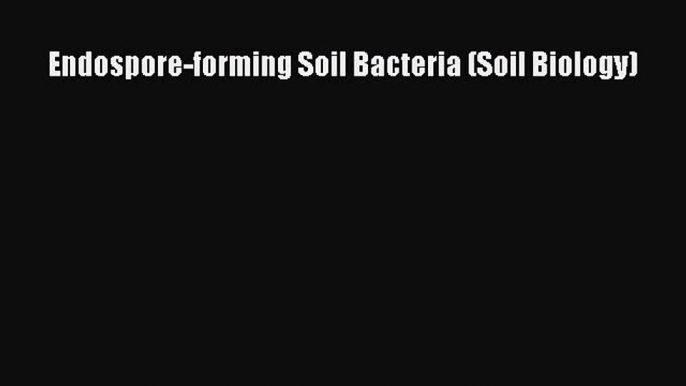 Read Books Endospore-forming Soil Bacteria (Soil Biology) E-Book Free