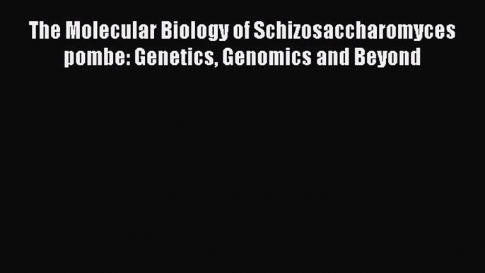 Download Books The Molecular Biology of Schizosaccharomyces pombe: Genetics Genomics and Beyond