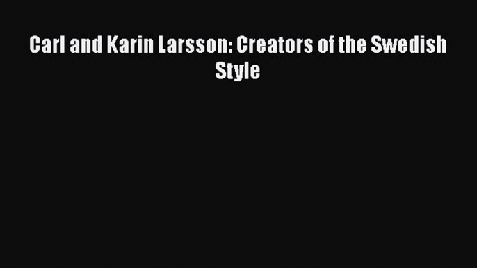 [Read PDF] Carl and Karin Larsson: Creators of the Swedish Style Free Books