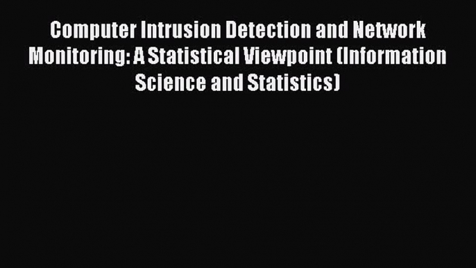 Read Computer Intrusion Detection and Network Monitoring: A Statistical Viewpoint (Information