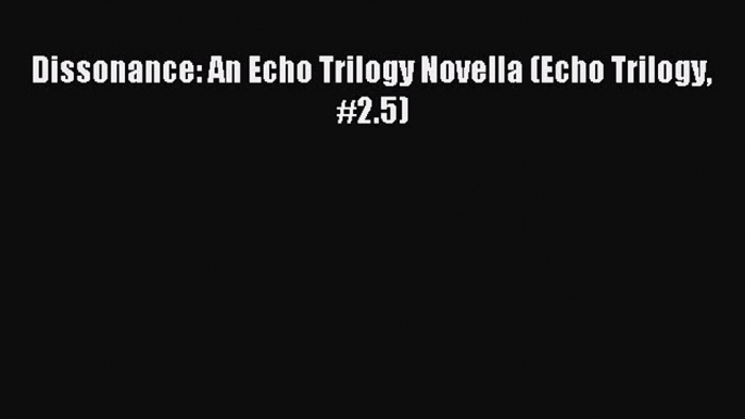 Read Dissonance: An Echo Trilogy Novella (Echo Trilogy #2.5) Ebook Free