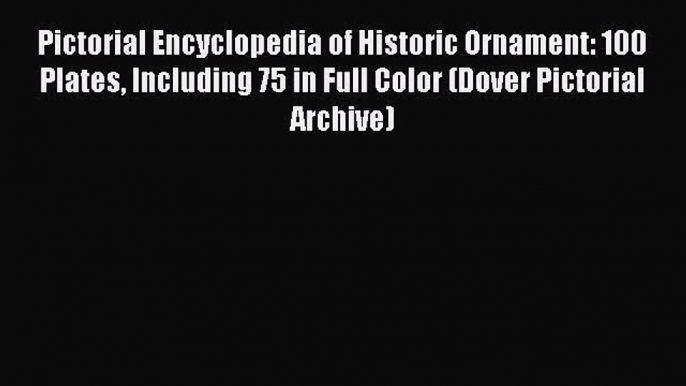 [PDF] Pictorial Encyclopedia of Historic Ornament: 100 Plates Including 75 in Full Color (Dover