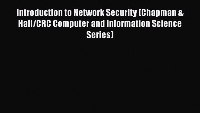 Read Introduction to Network Security (Chapman & Hall/CRC Computer and Information Science