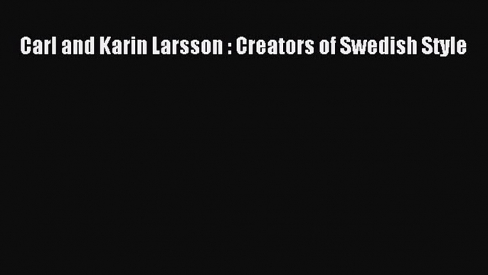 [PDF] Carl and Karin Larsson : Creators of Swedish Style  Read Online