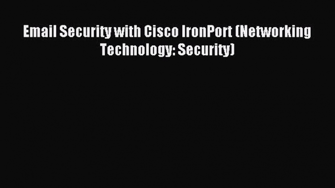 Read Email Security with Cisco IronPort (Networking Technology: Security) PDF Online