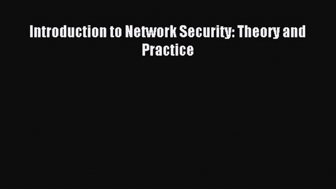 Download Introduction to Network Security: Theory and Practice Ebook Online