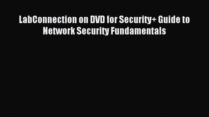 Read LabConnection on DVD for Security+ Guide to Network Security Fundamentals Ebook Free