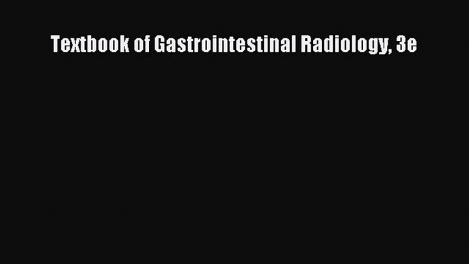 Download Textbook of Gastrointestinal Radiology 3e Ebook Free