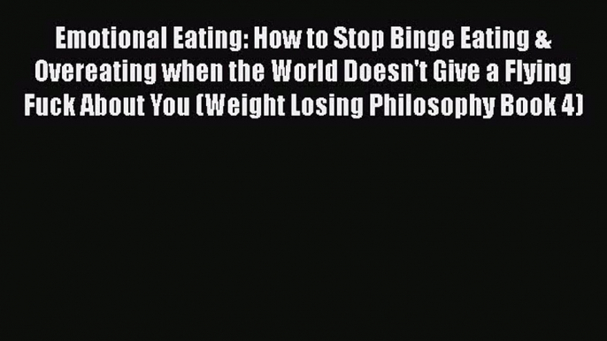 Read Emotional Eating: How to Stop Binge Eating & Overeating when the World Doesn't Give a