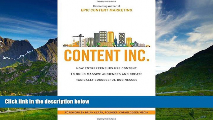 READ FREE FULL  Content Inc.: How Entrepreneurs Use Content to Build Massive Audiences and Create