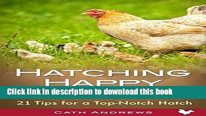 [PDF] Hatching Happy Chickens: 21 Tips for a Top Notch Hatch. Full Online
