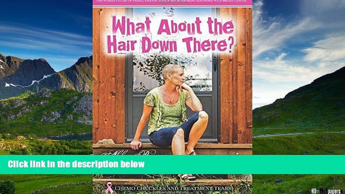 READ FREE FULL  What About the Hair Down There?: Chemo Chuckles and Treatment Tears: One Woman s