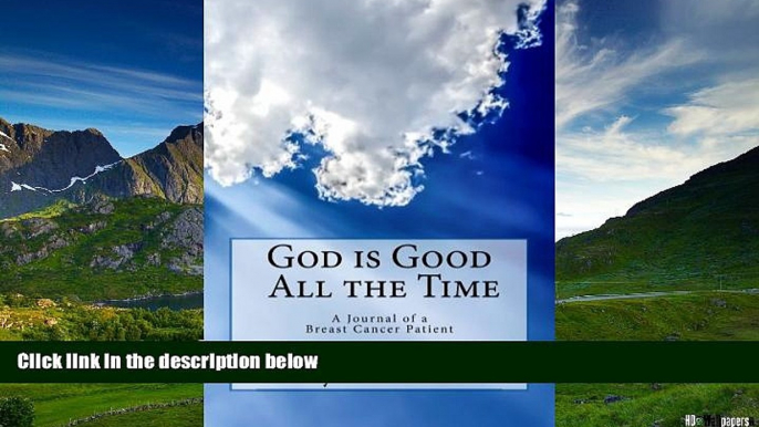 READ FREE FULL  God is Good  All the Time: A Journal of a Breast Cancer Patient  READ Ebook