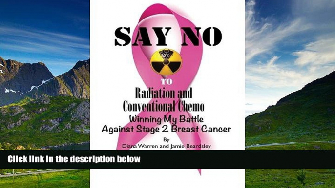 READ FREE FULL  Say No To Radiation and Conventional Chemo: Winning My Battle Against Stage 2