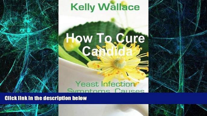 Must Have  How To Cure Candida: Yeast Infection Causes, Symptoms, Diet   Natural Remedies